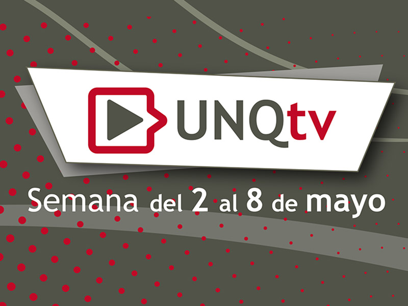 UNQTv: primera semana de mayo 2022